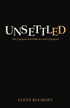 Unsettled: The Unexpected Path to God's Purpose: The Unexpected Path to God's Purposes: The Unexpected Path to God's Purposes: The Unexpected Path to God: The Unexpected Path to God's Purposes