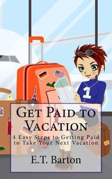 Paperback Get Paid to Vacation: 4 Easy Steps to Getting Paid to Take Your Next Vacation Book