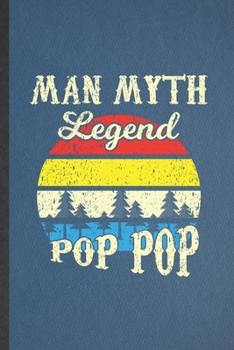 Paperback Man Myth Legend Pop Pop: Lined Notebook For Father Mother. Funny Ruled Journal For Husband Wife Grandparent. Unique Student Teacher Blank Compo Book