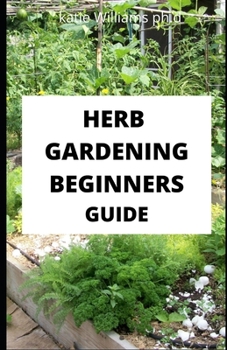 Paperback Herb Gardening Beginners Guide: A Gardener's Guide to Growing, Using and Enjoying Herbs Organically Book