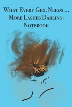 What Every Girl Needs ... More Lashes Darling! Notebook: Stylishly illustrated little notebook for you to record all your favorite lashes.