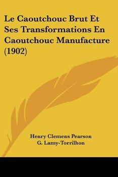 Paperback Le Caoutchouc Brut Et Ses Transformations En Caoutchouc Manufacture (1902) [French] Book