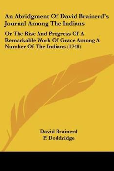 Paperback An Abridgment Of David Brainerd's Journal Among The Indians: Or The Rise And Progress Of A Remarkable Work Of Grace Among A Number Of The Indians (174 Book