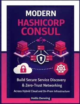 Paperback Modern HashiCorp Consul: Build Secure Service Discovery & Zero-Trust Networking Across Hybrid Cloud and On-Prem Infrastructure Book