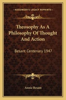 Theosophy As A Philosophy Of Thought And Action: Besant Centenary 1947