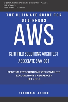 AWS: AWS Certified Solutions Architect Associate SAA-C01 : AWS Certified Solutions Αrchitect Αssociate Practice Test Questions with Complete Explanations and References Set 2 of 6