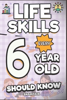 Paperback Life Skills Every 6 Year Old Should Know: The Game-Changing Toolkit for Independent Kids: Boost Confidence & Master Habits. Fun for Boys & Girls, Earl Book
