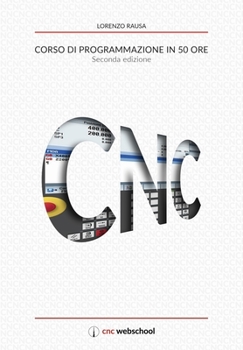 Paperback CNC Corso di programmazione in 50 ore (seconda edizione): gennaio 2018 [Italian] Book