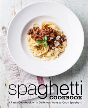 Paperback Spaghetti Cookbook: A Pasta Cookbook with Delicious Ways to Cook Spaghetti (2nd Edition) Book