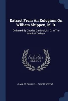 Paperback Extract From An Eulogium On William Shippen, M. D.: Delivered By Charles Caldwell, M. D. In The Medical College Book