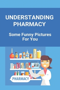 Paperback Understanding Pharmacy: Some Funny Pictures For You: Lame Pharmacy Jokes Book