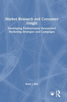 Market Research and Consumer Insight: Developing Professionally Researched Marketing Strategies and Campaigns