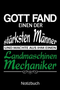 Gott fand einen der stärksten Männer und machte aus ihm einen Landmaschinenmechaniker: A5 Notizbuch für alle Landmaschinenmechaniker | Liniert 120 ... | Vatertag | Ostern (German Edition)