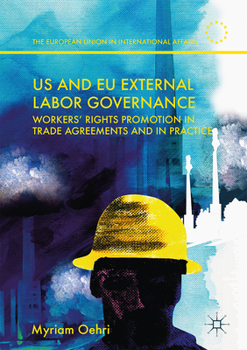 Us and Eu External Labor Governance: Workers' Rights Promotion in Trade Agreements and in Practice