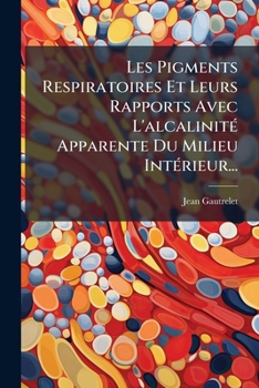 Paperback Les Pigments Respiratoires Et Leurs Rapports Avec L'alcalinité Apparente Du Milieu Intérieur... [French] Book