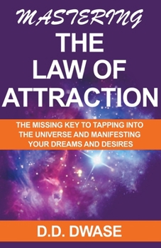 Paperback Mastering The Law of Attraction: The Missing Key To Tapping Into The Universe And Manifesting Your Dreams And Desires Book