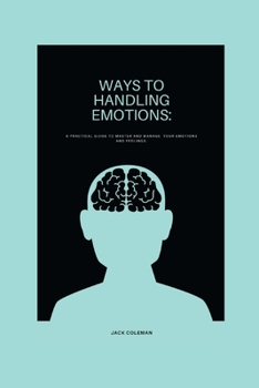 Paperback Ways to Handling Emotions: A practical guide to master and manage your emotions and feelings. Book
