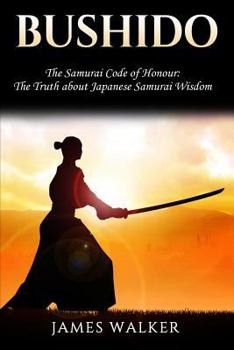 Paperback Bushido: The Samurai Code of Honour - The truth about Japanese Samurai wisdom Book