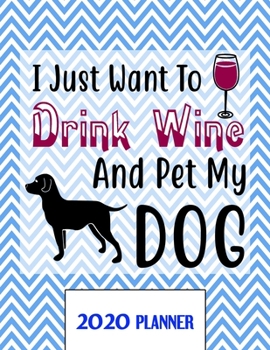 Paperback I Just Want To Drink Wine And Pet My DOG 2020 Planner: Un-Dated Planner Gift Notebook for Dog and Puppy Lovers Book