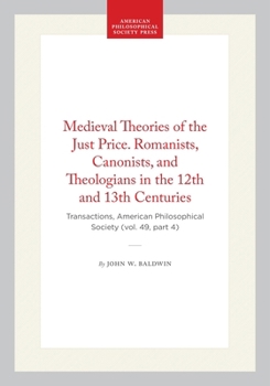 Medieval Theories of the Just Price. Romanists, Canonists, and Theologians in the 12th and 13th Centuries: Transactions, American Philosophical ... of the American Philosophical Society)