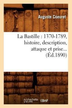Paperback La Bastille: 1370-1789, Histoire, Description, Attaque Et Prise (Éd.1890) [French] Book