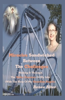 Paperback Miracles Sandwiched Between The Challenges: Making It Through The Roller Coasters Of My Life (With The Help Of My Guardian Angels) Book