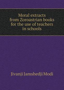 Paperback Moral extracts from Zoroastrian books for the use of teachers in schools Book
