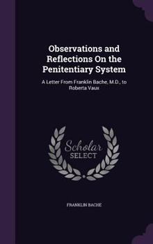 Hardcover Observations and Reflections On the Penitentiary System: A Letter From Franklin Bache, M.D., to Roberta Vaux Book