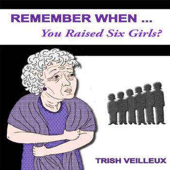 Paperback Remember When . . . You Raised Six Girls? Book