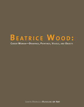 Paperback Beatrice Wood: Career Woman: Drawings, Paintings, Vessels, and Objects Book