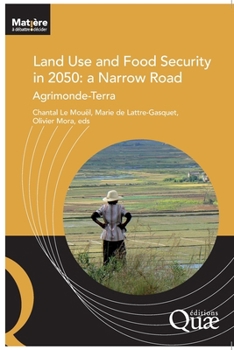Land Use and Food Security in 2050: a Narrow Road : Agrimonde-Terra
