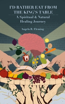 Paperback I'd Rather Eat From The King's Table: A Spiritual & Natural Healing Journey Book