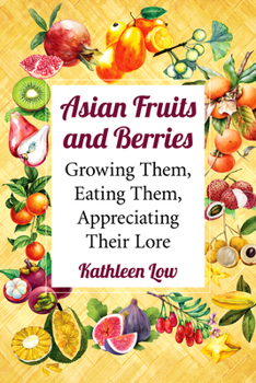 Paperback Asian Fruits and Berries: Growing Them, Eating Them, Appreciating Their Lore Book