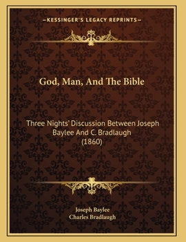 Paperback God, Man, And The Bible: Three Nights' Discussion Between Joseph Baylee And C. Bradlaugh (1860) Book