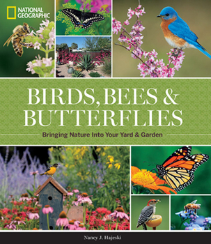 Hardcover National Geographic Birds, Bees, and Butterflies: Bringing Nature Into Your Yard and Garden Book