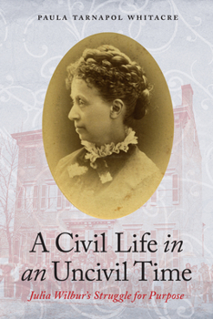 Hardcover A Civil Life in an Uncivil Time: Julia Wilbur's Struggle for Purpose Book