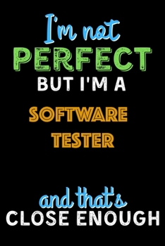 Paperback I'm Not Perfect But I'm a Software tester And That's Close Enough - Software tester Notebook And Journal Gift Ideas: Lined Notebook / Journal Gift, 12 Book