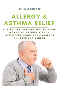 Paperback Allergy & Asthma Relief: #1 Straight to Point Solution for Managing Asthma Attack Symptoms, Signs and Causes in Children and Adult Book