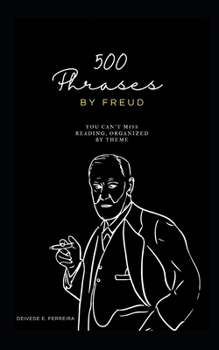 500 Phrases by Freud: You Can't Miss Reading, Organized by Theme
