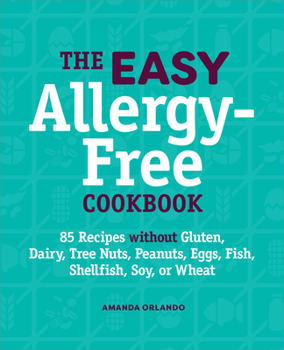 Paperback The Easy Allergy-Free Cookbook: 85 Recipes Without Gluten, Dairy, Tree Nuts, Peanuts, Eggs, Fish, Shellfish, Soy, or Wheat Book