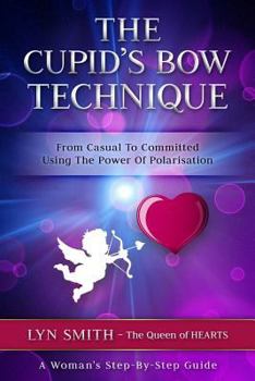 Paperback The Cupid's Bow Technique: From Casual to Committed Using the Power of Polarisation Book