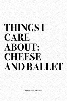 Paperback Things I Care About: Cheese And Ballet: A 6x9 Inch Diary Notebook Journal With A Bold Text Font Slogan On A Matte Cover and 120 Blank Lined Book