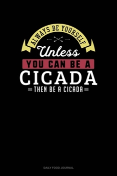 Paperback Always Be Yourself Unless You Can Be A Cicada Then Be A Cicada: Daily Food Journal Book