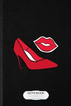 Notebook: Funny High Heel Shoe Design Lined Notebook/ Blank Journal For Footwear Fashion Designer, Inspirational Saying Unique Special Birthday Gift Idea Cute Ruled 6x9 110 Pages