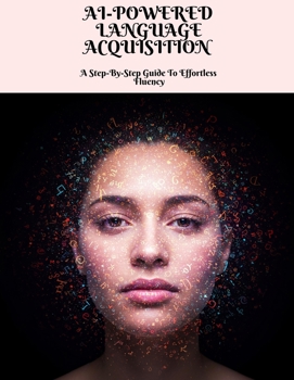 Paperback AI-POWERED LANGUAGE ACQUISITION A Step-By-Step Guide To Effortless Fluency Book