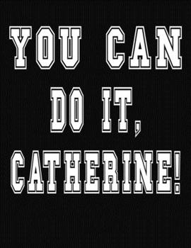 Paperback You Can Do It, Catherine!: College Ruled Notebook Journal for Catherine Book