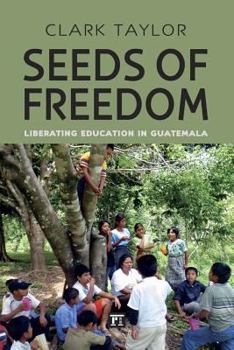 Paperback Seeds of Freedom: Liberating Education in Guatemala Book