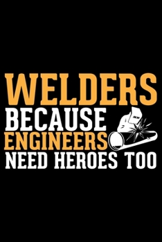 Paperback Welders Because Engineers Need Heroes Too: Cool Welder Life Journal Notebook - Welder Gifts - Welding Lover Notebook Journal - Welder Engineer Journal Book