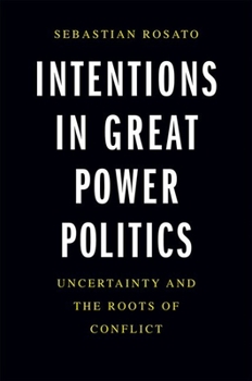 Hardcover Intentions in Great Power Politics: Uncertainty and the Roots of Conflict Book