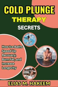 COLD PLUNGE THERAPY SECRETS: How Ice Baths Speed Up Recovery, Burn Fat, and Increase Longevity
